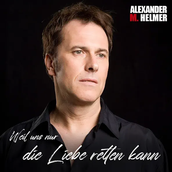 Alexander M. Helmer - Weil uns nur die Liebe retten kann